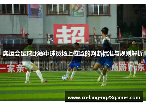 奥运会足球比赛中球员场上位置的判断标准与规则解析 奥运会足球比赛中球员场上位置的判断标准与规则解析