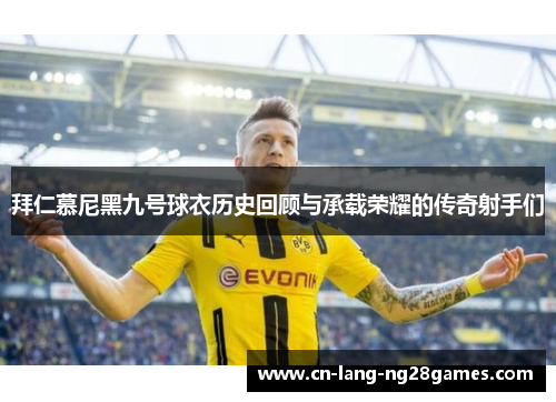 拜仁慕尼黑九号球衣历史回顾与承载荣耀的传奇射手们