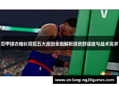 意甲球衣袖长背后五大原因全面解析球员舒适度与战术需求 意甲球衣袖长背后五大原因全面解析球员舒适度与战术需求