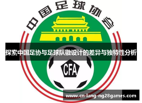 探索中国足协与足球队徽设计的差异与独特性分析 探索中国足协与足球队徽设计的差异与独特性分析