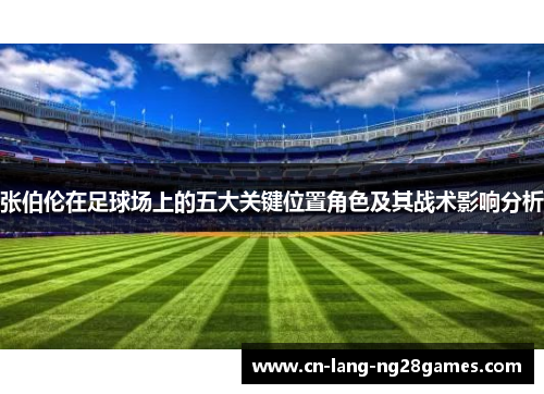 张伯伦在足球场上的五大关键位置角色及其战术影响分析