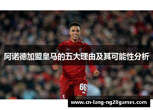 阿诺德加盟皇马的五大理由及其可能性分析 阿诺德加盟皇马的五大理由及其可能性分析