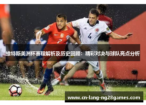 维特斯美洲杯赛程解析及历史回顾:精彩对决与球队亮点分析 维特斯美洲杯赛程解析及历史回顾:精彩对决与球队亮点分析