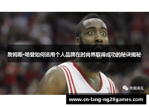 詹姆斯·哈登如何运用个人品牌在时尚界取得成功的秘诀揭秘